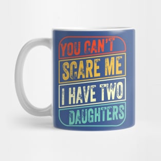 You Can’t Scare Me I Have Two Daughters Mug